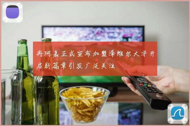 冉珂嘉正式宣布加盟泽维尔大学开启新篇章引发广泛关注
