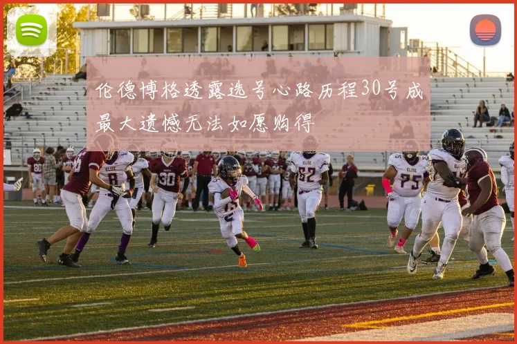 伦德博格透露选号心路历程30号成最大遗憾无法如愿购得